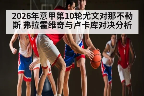 2026年意甲第10轮尤文对那不勒斯 弗拉霍维奇与卢卡库对决分析